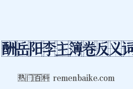 酬岳阳李主簿卷反义词是什么意思的图片